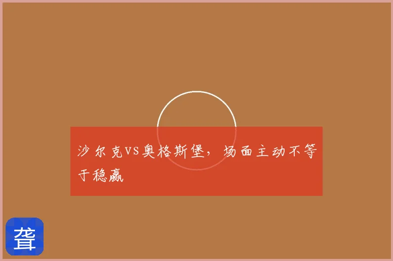 沙尔克vs奥格斯堡，场面主动不等于稳赢