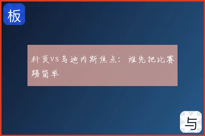 科莫vs乌迪内斯焦点:谁先把比赛踢简单
