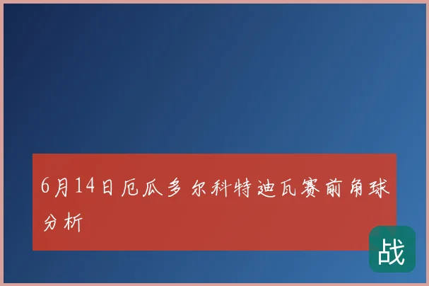 6月14日厄瓜多尔科特迪瓦赛前角球分析
